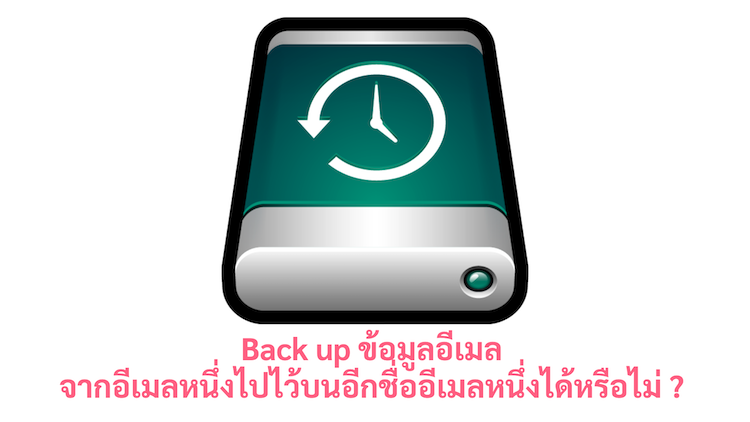 ภาพประกอบหัวข้อ Back up ข้อมูลอีเมลจากอีเมลหนึ่งไปไว้บนอีกชื่ออีเมลหนึ่งได้หรือไม่ ? (Can I back up email data from one email address to another?)